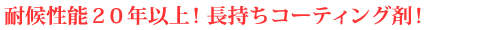 耐候性能20年以上!長持ちコーティング剤!